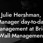 Julie Hershman, Manager day-to-day management at Brick Wall Management