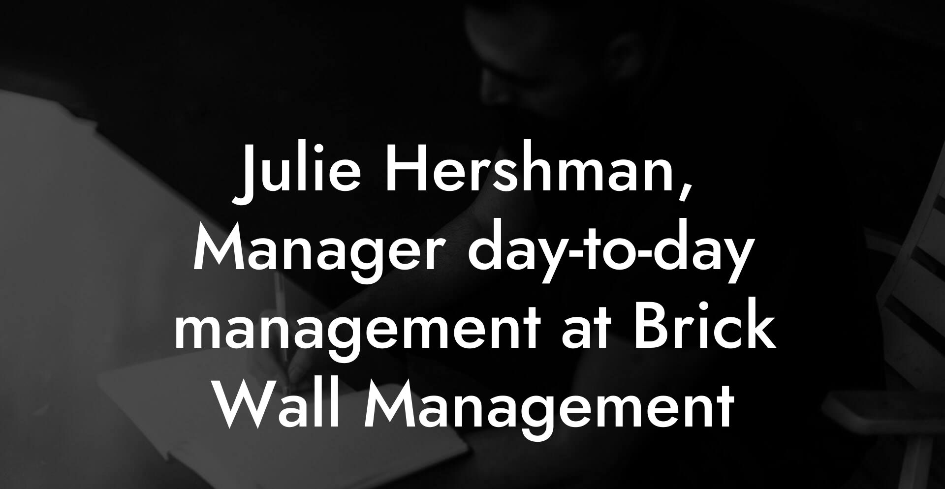 Julie Hershman, Manager day-to-day management at Brick Wall Management