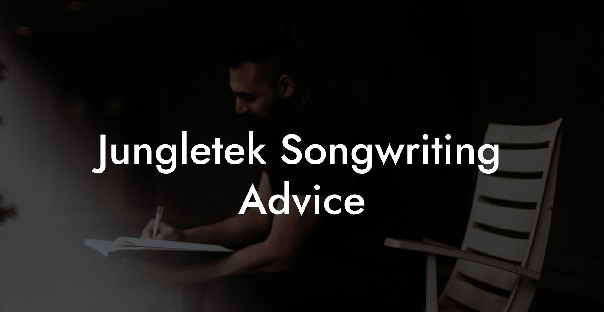 Jungletek Songwriting Advice