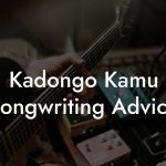 Kadongo Kamu Songwriting Advice