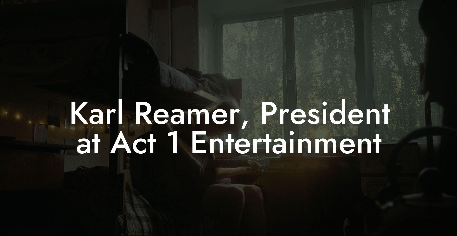 Karl Reamer, President at Act 1 Entertainment