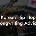 Korean Hip Hop Songwriting Advice