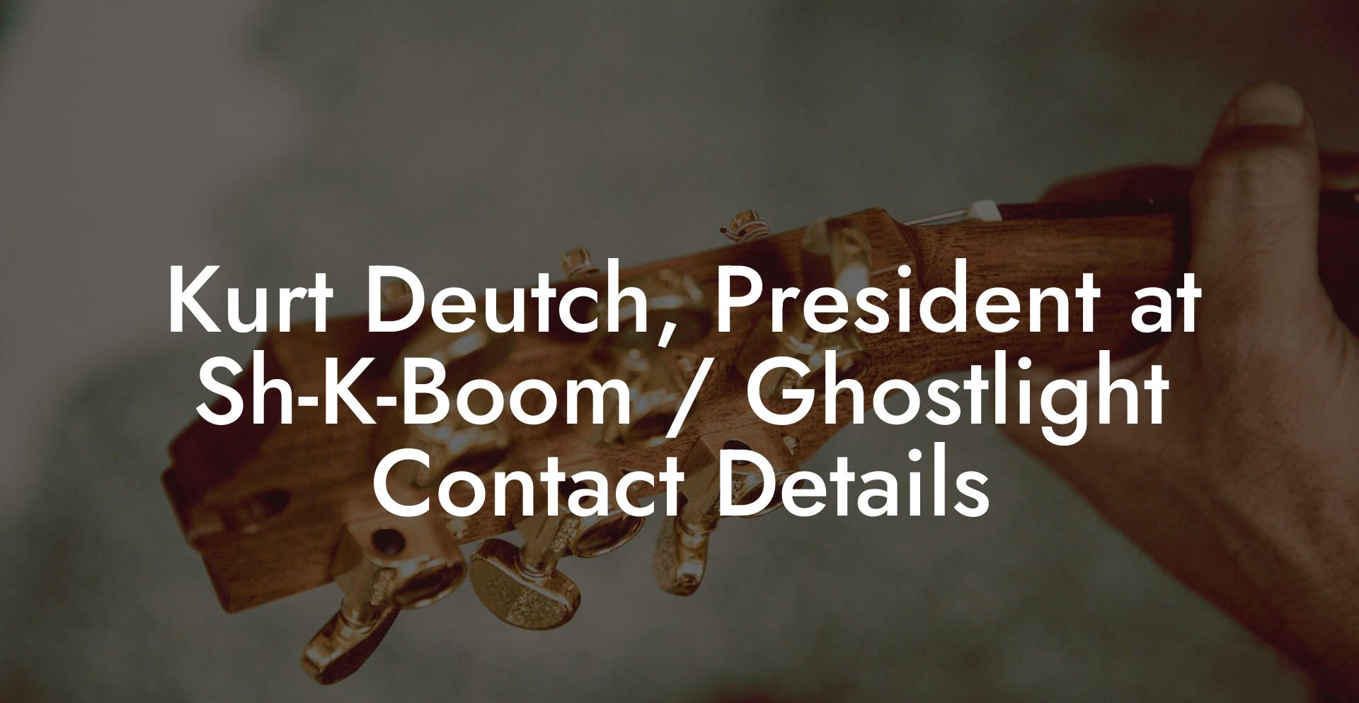 Kurt Deutch, President at Sh-K-Boom / Ghostlight Contact Details