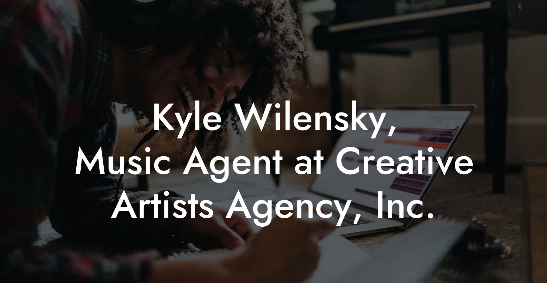 Kyle Wilensky, Music Agent at Creative Artists Agency, Inc.