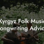 Kyrgyz Folk Music Songwriting Advice