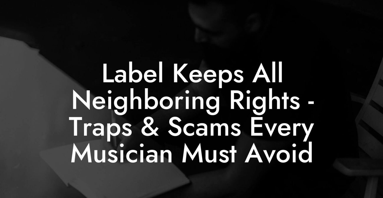 Label Keeps All Neighboring Rights - Traps & Scams Every Musician Must Avoid