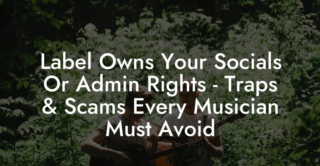 Label Owns Your Socials Or Admin Rights - Traps & Scams Every Musician Must Avoid