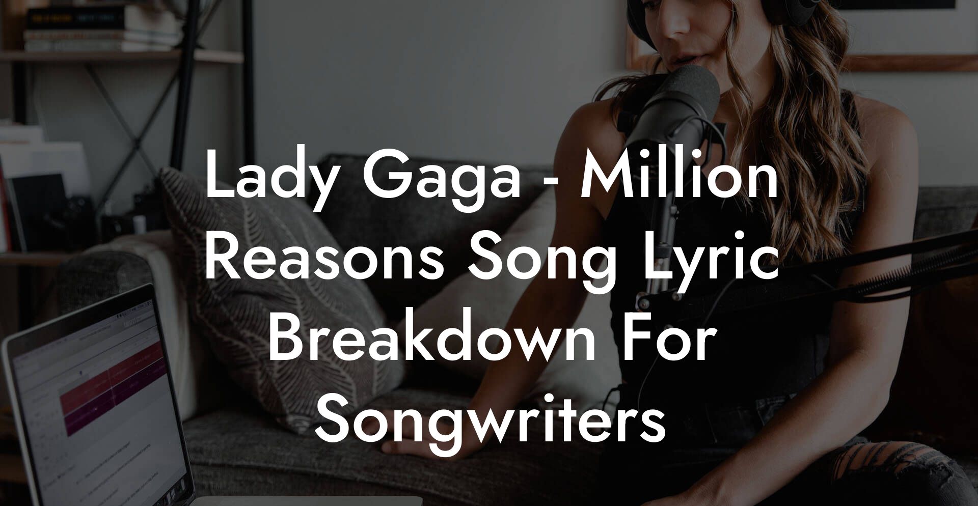 Lady Gaga - Million Reasons Song Lyric Breakdown For Songwriters