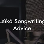 Laïkó Songwriting Advice