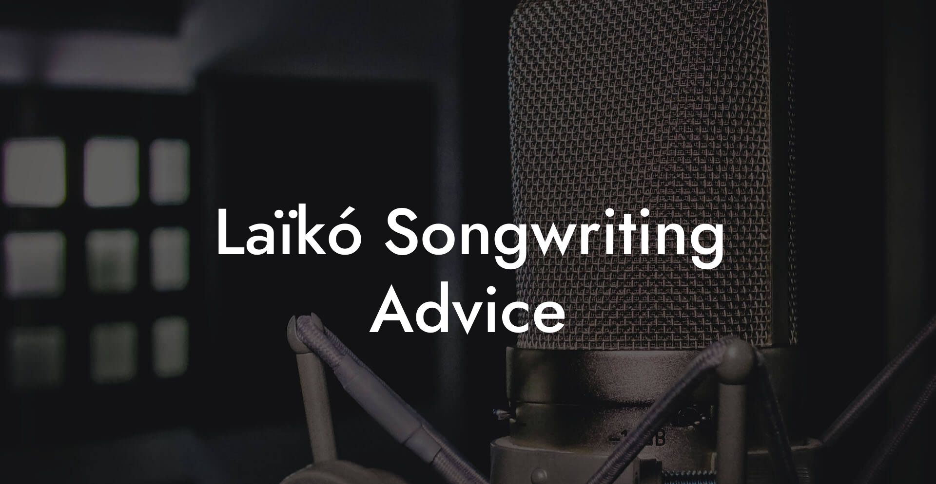 Laïkó Songwriting Advice