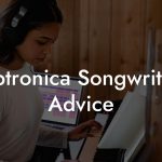 Laptronica Songwriting Advice