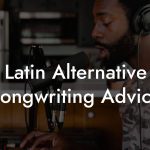 Latin Alternative Songwriting Advice