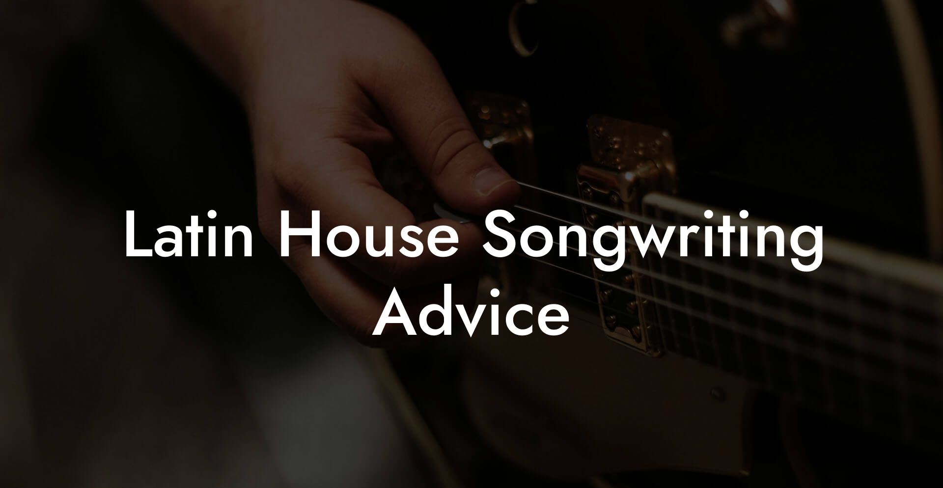 Latin House Songwriting Advice