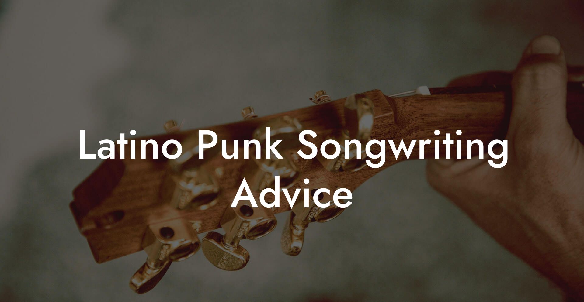 Latino Punk Songwriting Advice