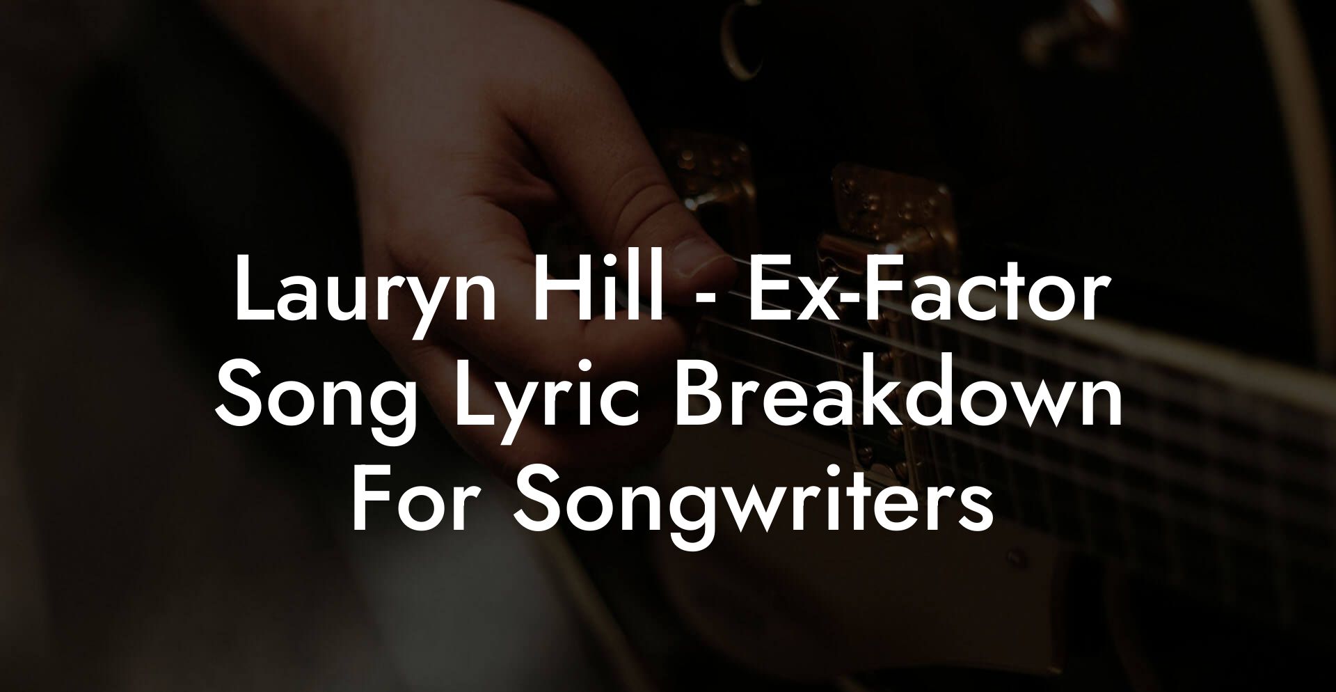 Lauryn Hill - Ex-Factor Song Lyric Breakdown For Songwriters