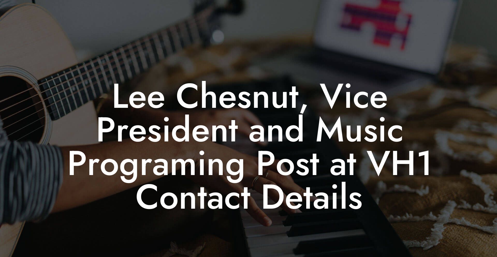 Lee Chesnut, Vice President and Music Programing Post at VH1 Contact Details