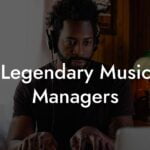 Legendary Music Managers