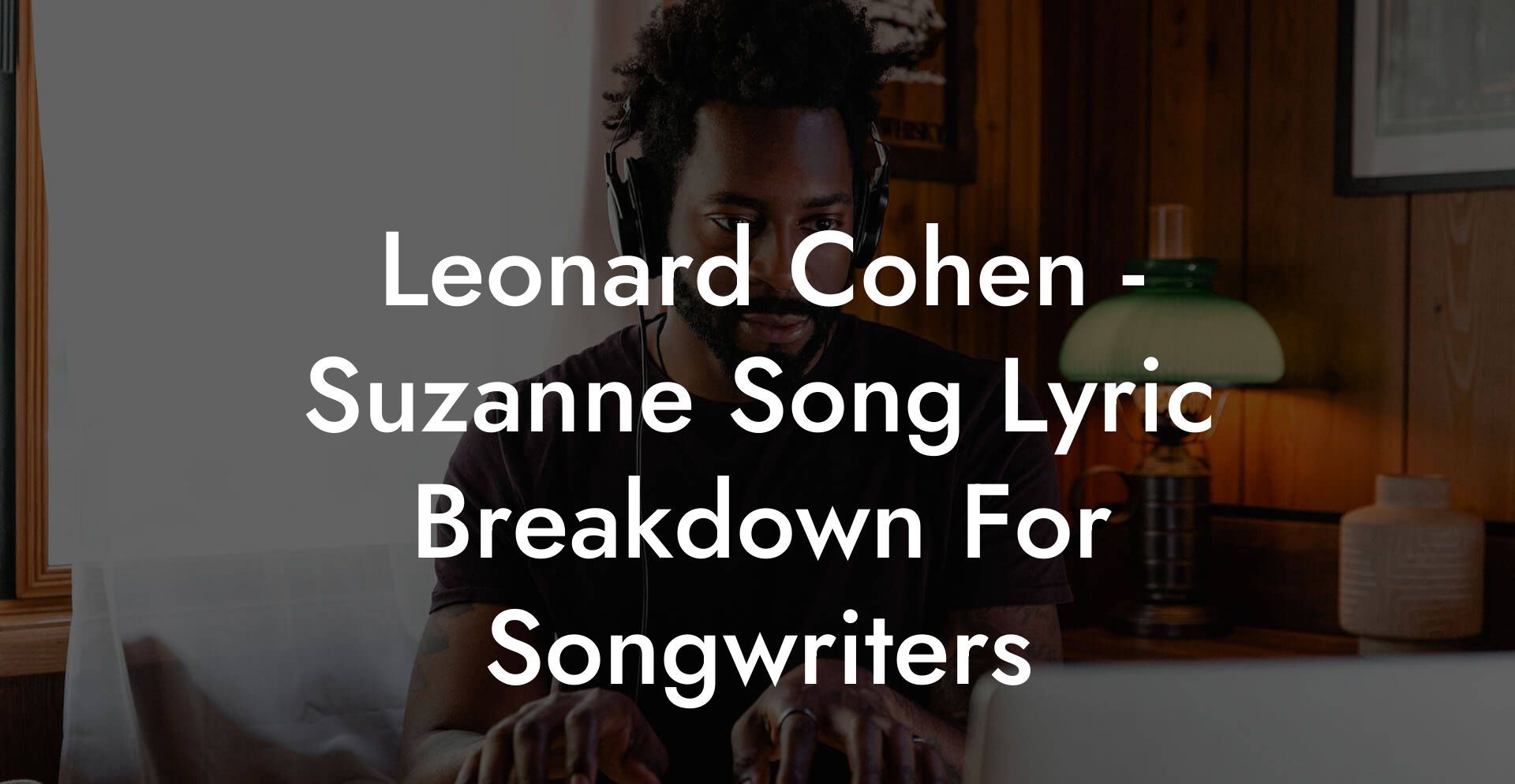 Leonard Cohen - Suzanne Song Lyric Breakdown For Songwriters