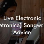 Live Electronic (Livetronica) Songwriting Advice