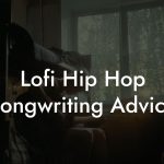 Lofi Hip Hop Songwriting Advice