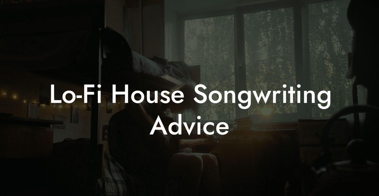 Lo-Fi House Songwriting Advice