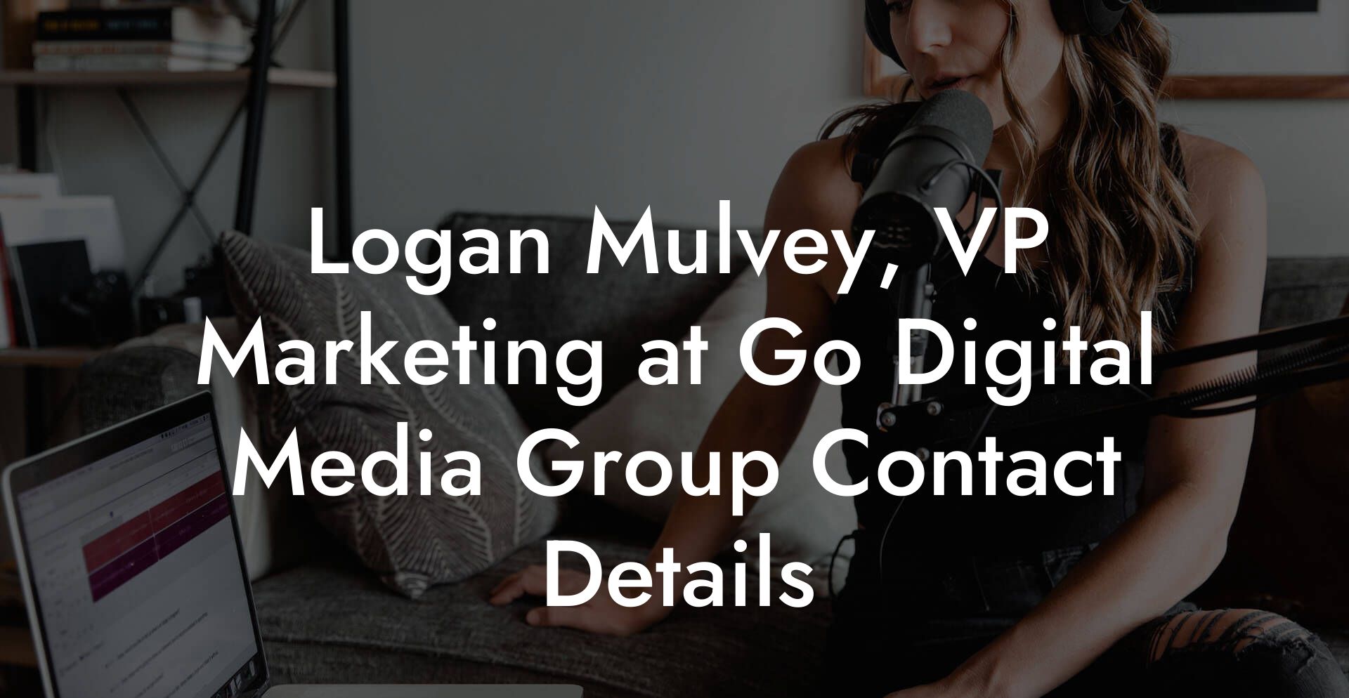 Logan Mulvey, VP Marketing at Go Digital Media Group Contact Details