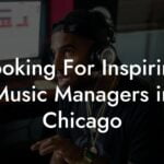 Looking For Inspiring Music Managers in Chicago