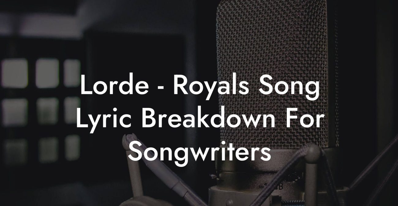 Lorde - Royals Song Lyric Breakdown For Songwriters