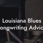 Louisiana Blues Songwriting Advice