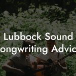 Lubbock Sound Songwriting Advice