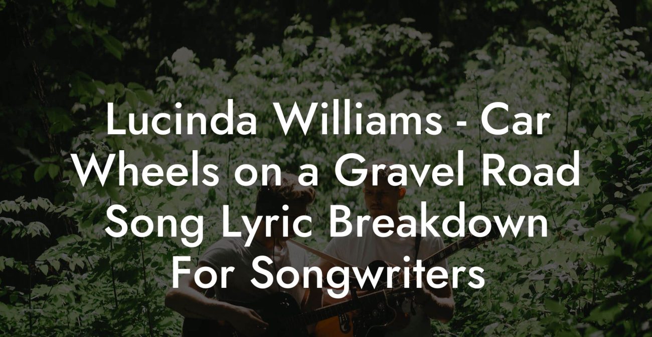 Lucinda Williams - Car Wheels on a Gravel Road Song Lyric Breakdown For Songwriters