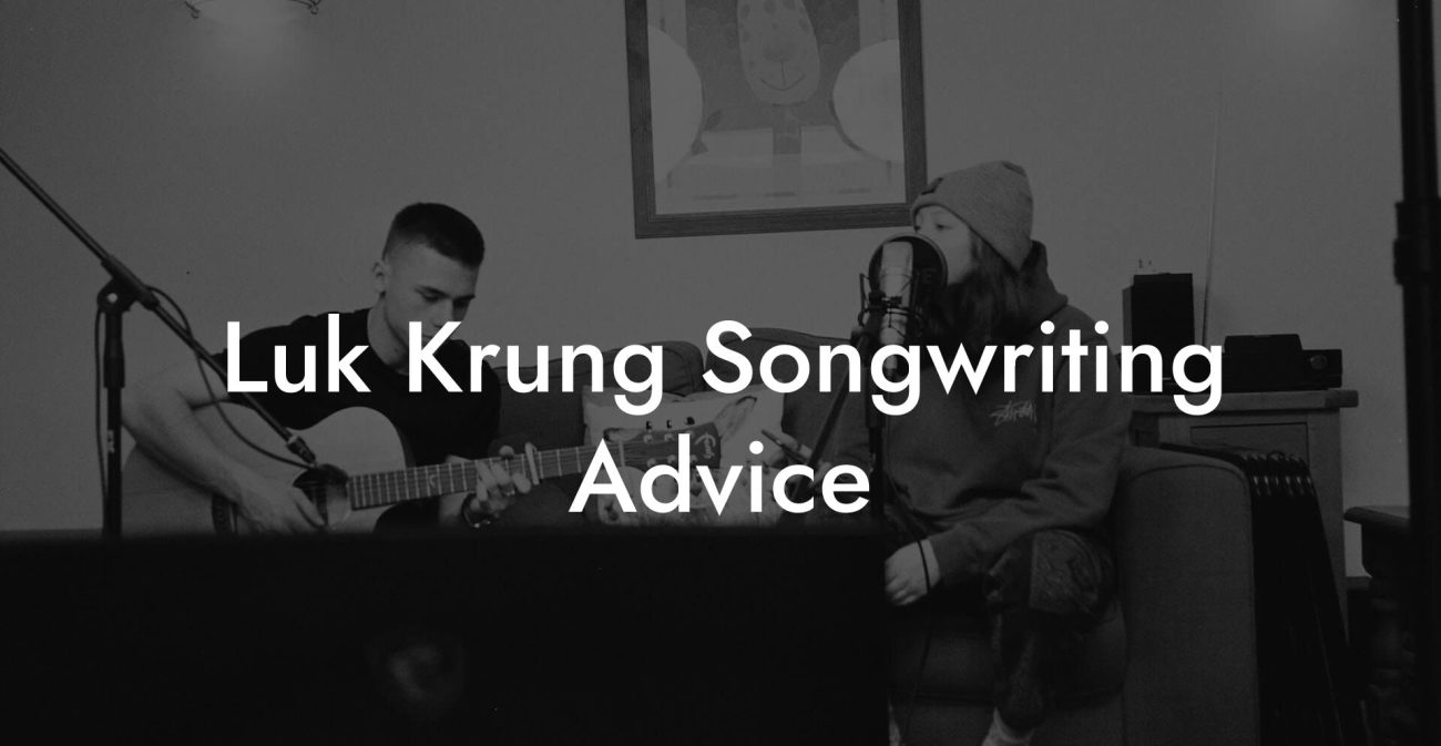 Luk Krung Songwriting Advice