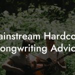 Mainstream Hardcore Songwriting Advice