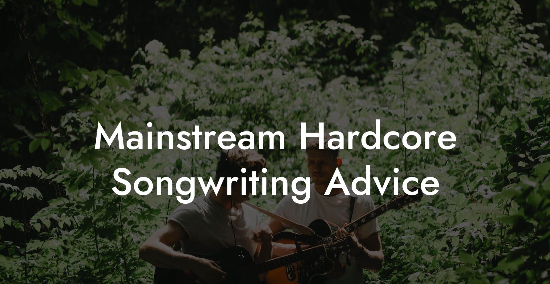 Mainstream Hardcore Songwriting Advice