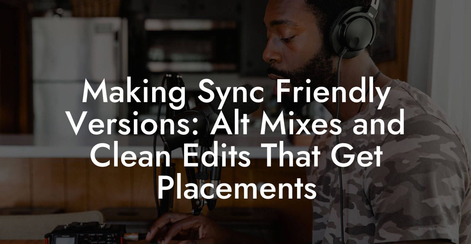 Making Sync Friendly Versions: Alt Mixes and Clean Edits That Get ...
