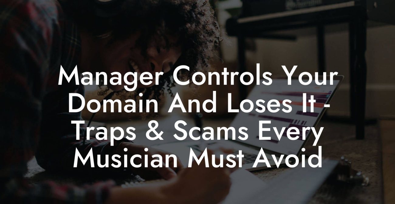 Manager Controls Your Domain And Loses It - Traps & Scams Every Musician Must Avoid