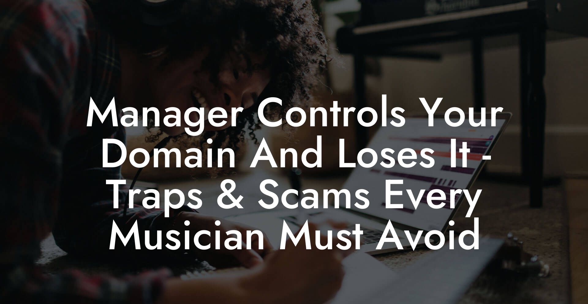 Manager Controls Your Domain And Loses It - Traps & Scams Every Musician Must Avoid