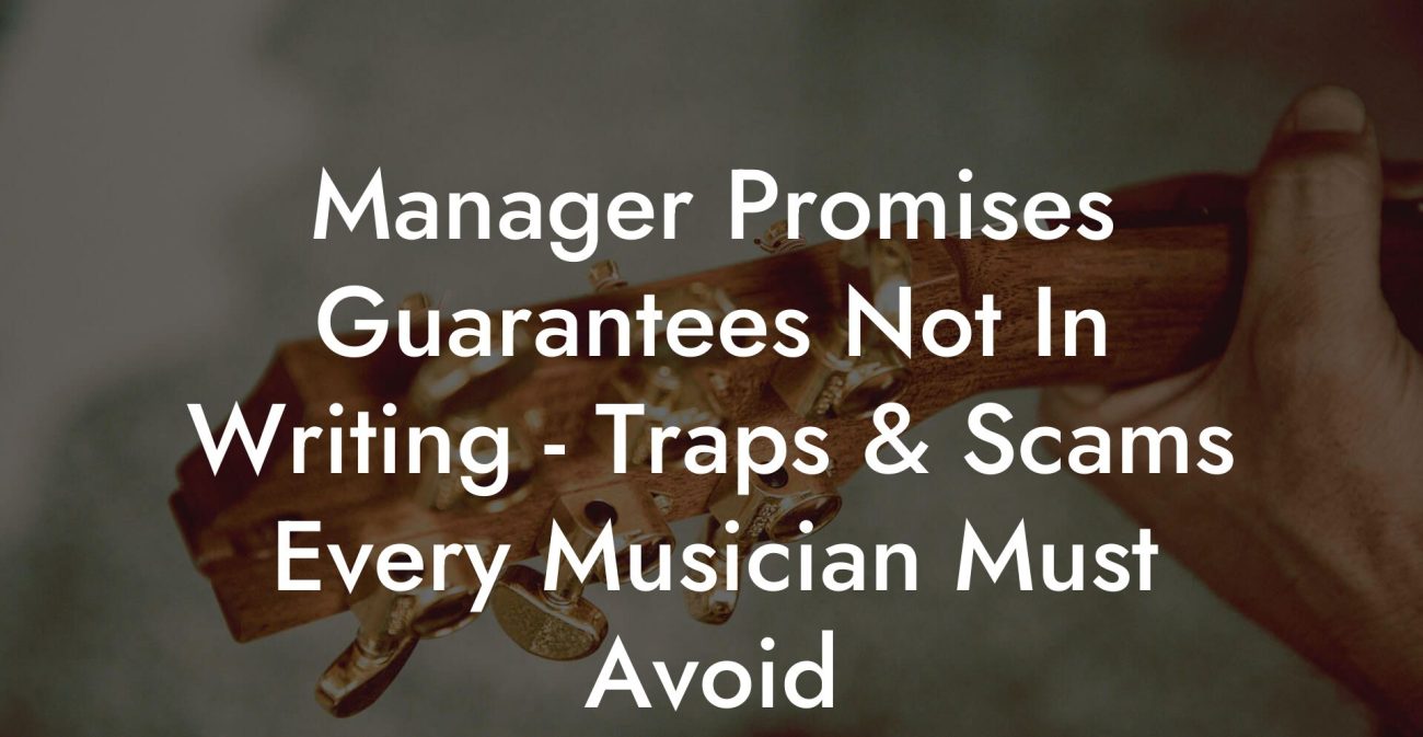 Manager Promises Guarantees Not In Writing - Traps & Scams Every Musician Must Avoid