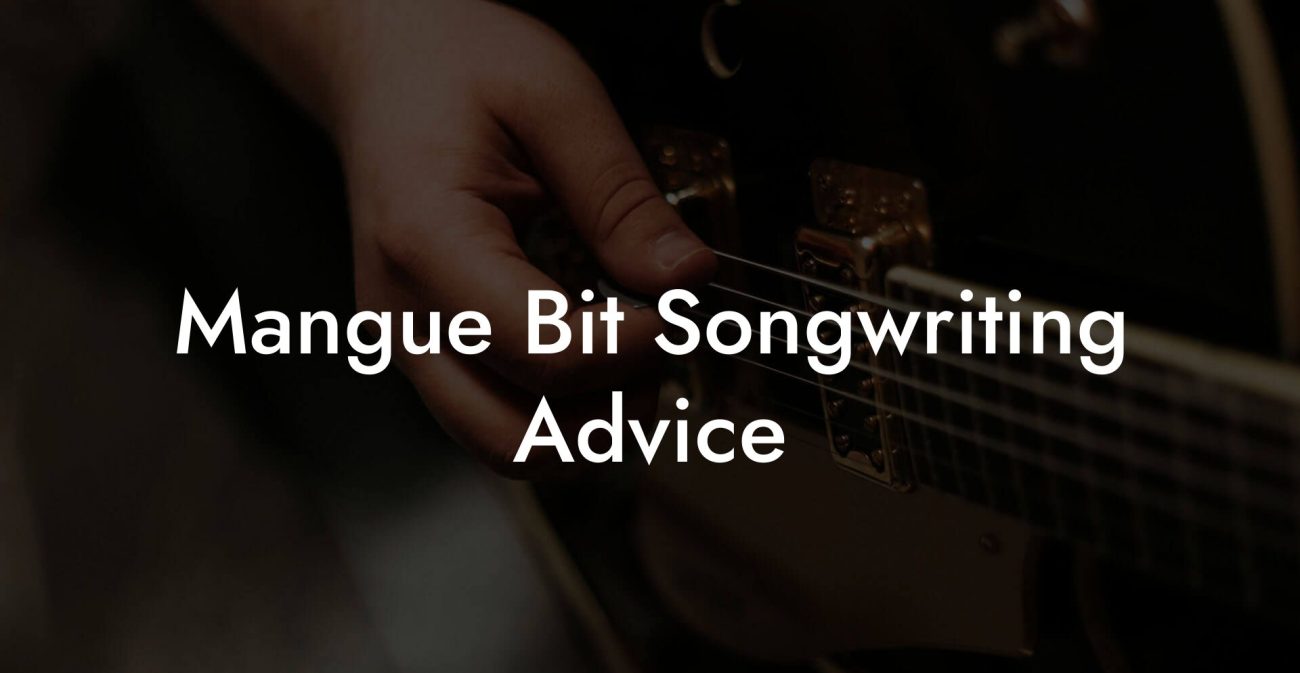 Mangue Bit Songwriting Advice