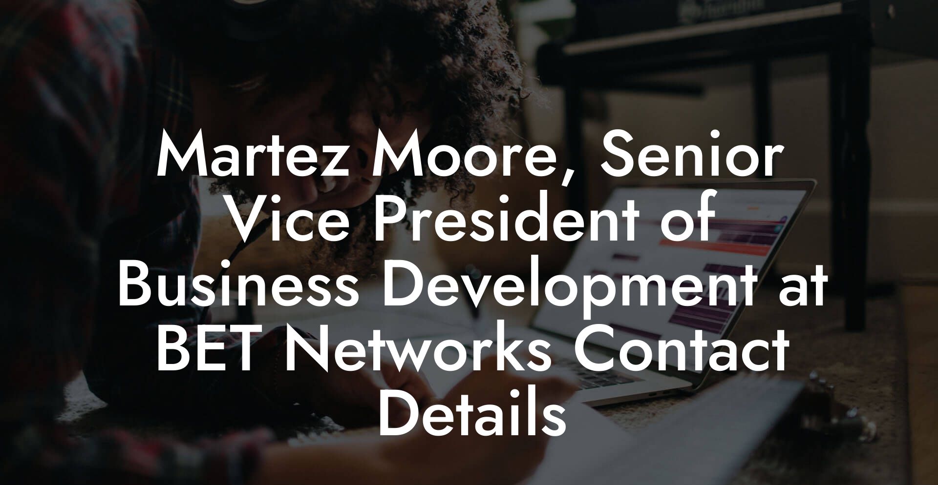 Martez Moore, Senior Vice President of Business Development at BET Networks Contact Details