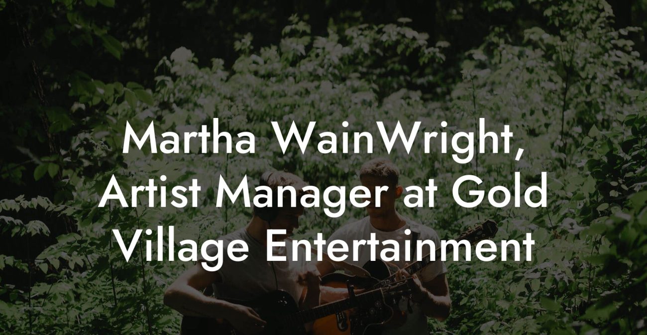 Martha WainWright, Artist Manager at Gold Village Entertainment