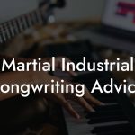 Martial Industrial Songwriting Advice