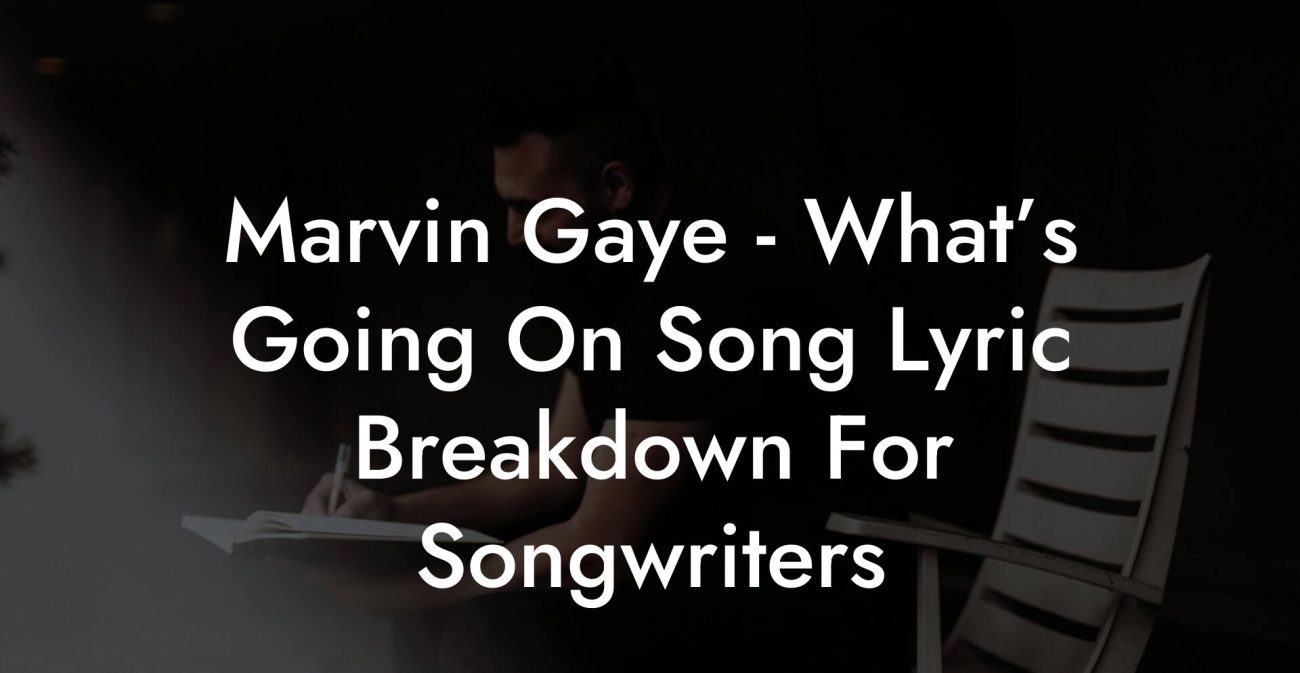 Marvin Gaye - What’s Going On Song Lyric Breakdown For Songwriters