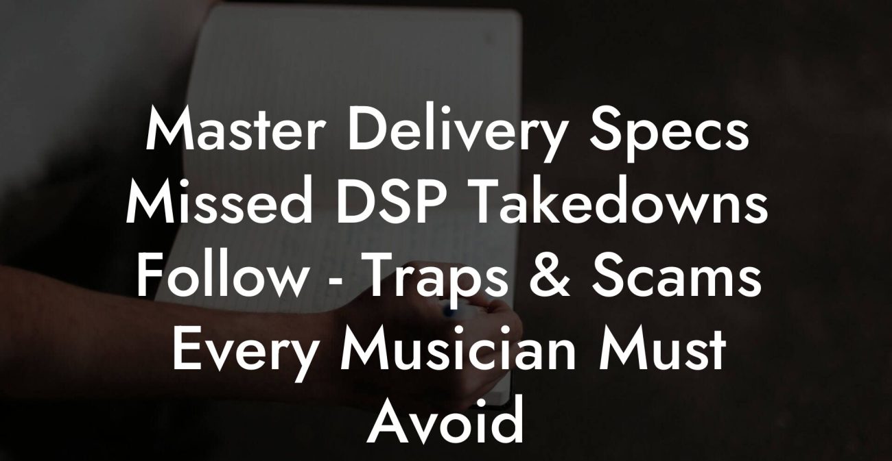 Master Delivery Specs Missed DSP Takedowns Follow - Traps & Scams Every Musician Must Avoid