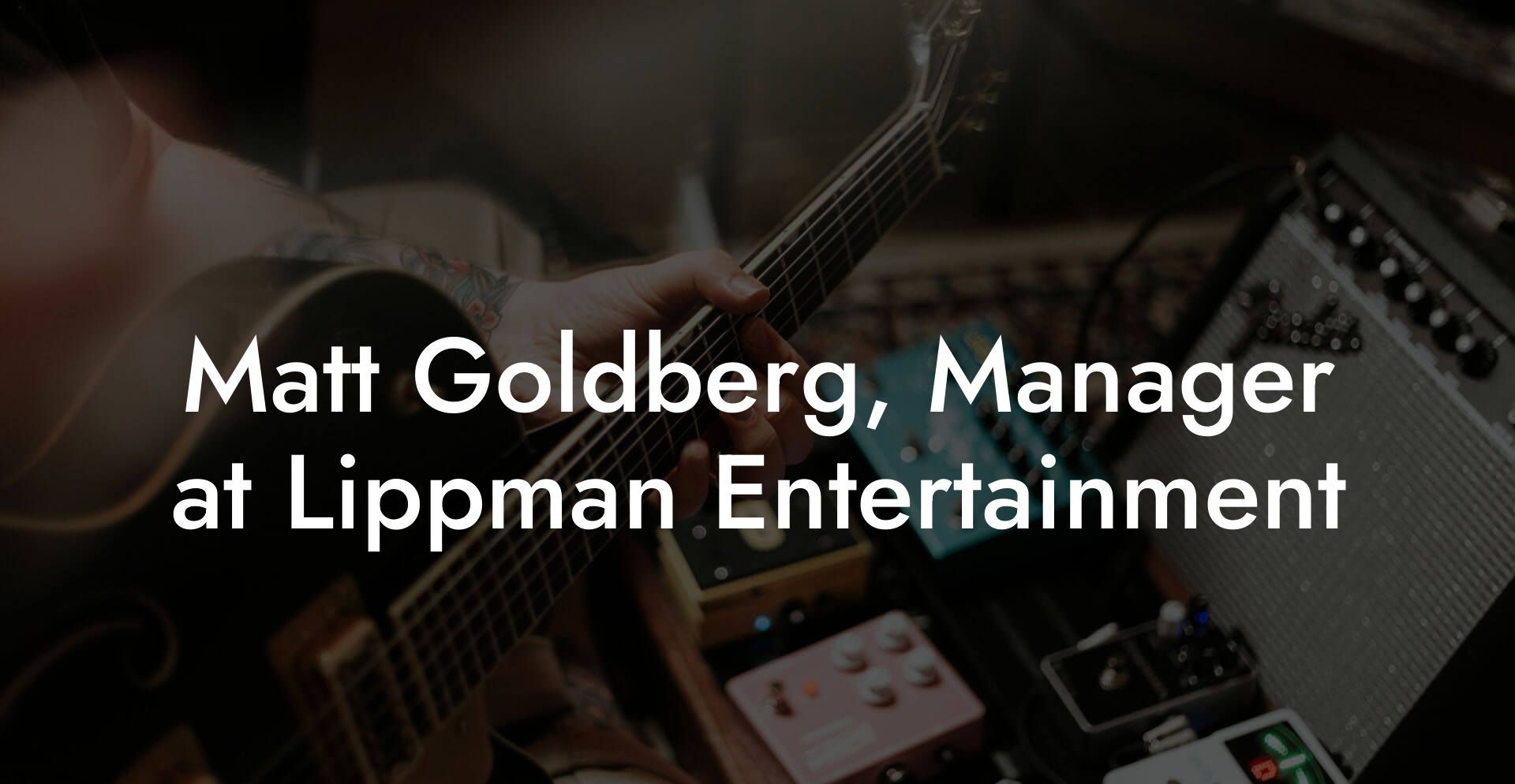 Matt Goldberg, Manager at Lippman Entertainment