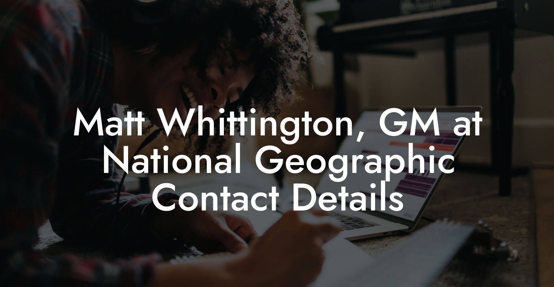 Matt Whittington, GM at National Geographic Contact Details