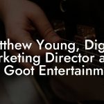 Matthew Young, Digital Marketing Director at In De Goot Entertainment