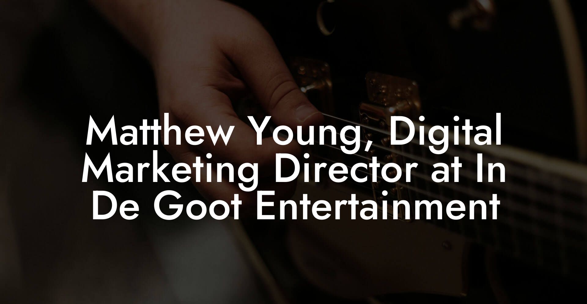 Matthew Young, Digital Marketing Director at In De Goot Entertainment