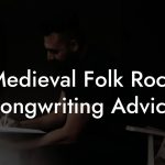 Medieval Folk Rock Songwriting Advice