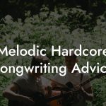 Melodic Hardcore Songwriting Advice